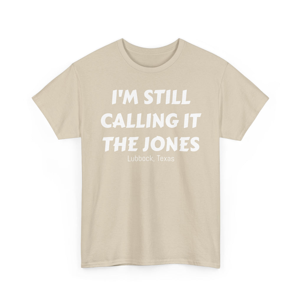 I'm Still Calling It The Jones — Lubbock, Texas  Heavy Cotton Tee