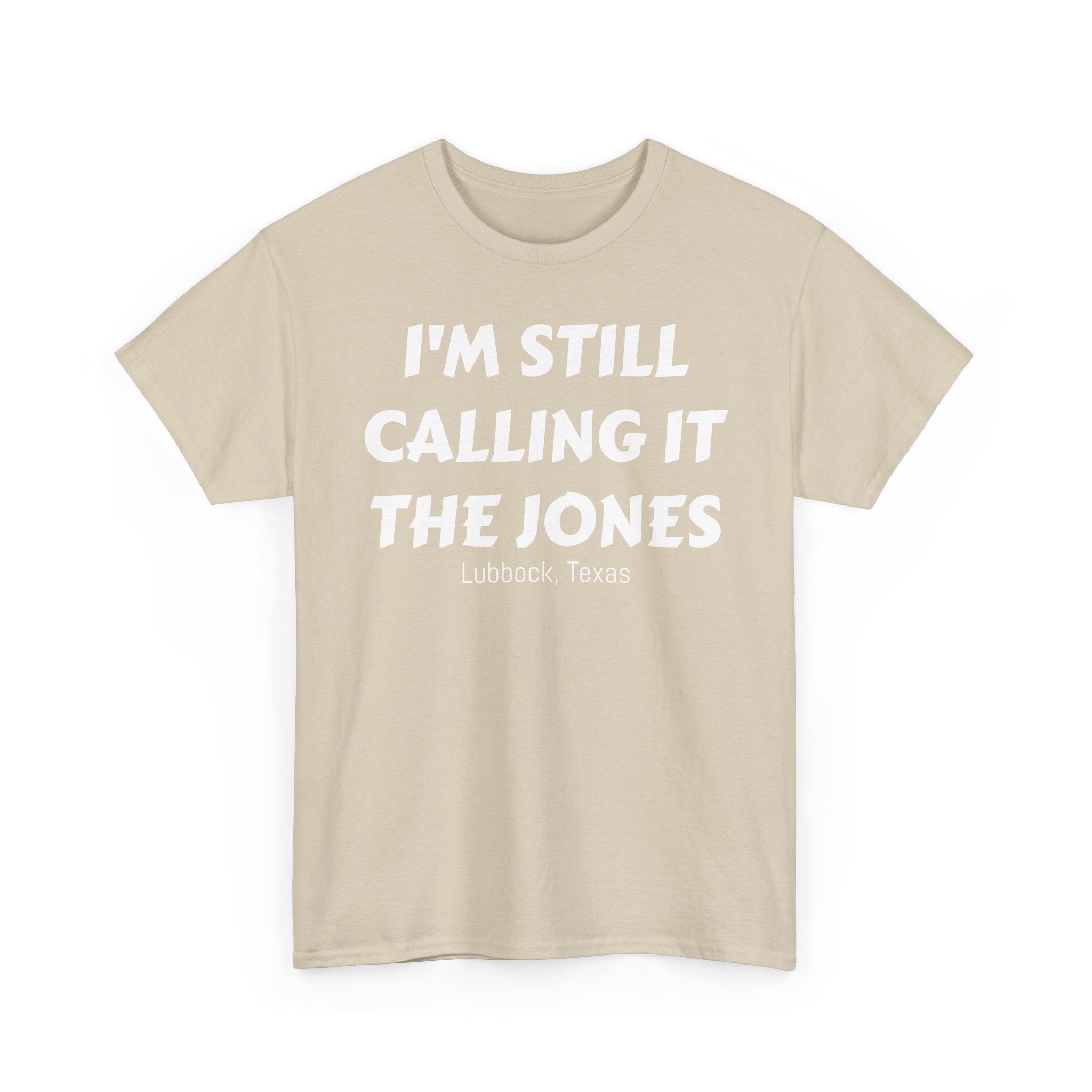 I'm Still Calling It The Jones — Lubbock, Texas  Heavy Cotton Tee