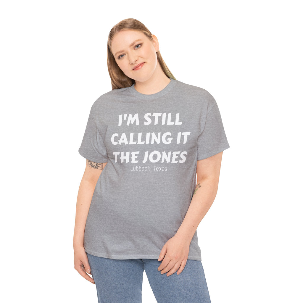 I'm Still Calling It The Jones — Lubbock, Texas  Heavy Cotton Tee