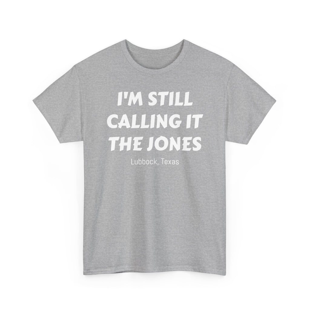 I'm Still Calling It The Jones — Lubbock, Texas  Heavy Cotton Tee