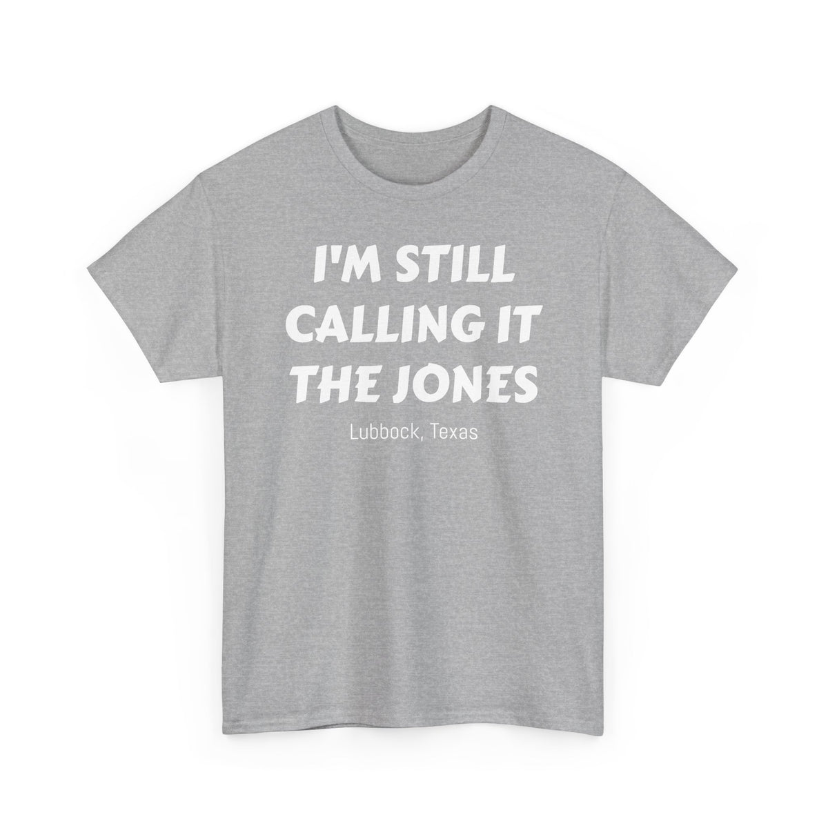 I'm Still Calling It The Jones — Lubbock, Texas  Heavy Cotton Tee