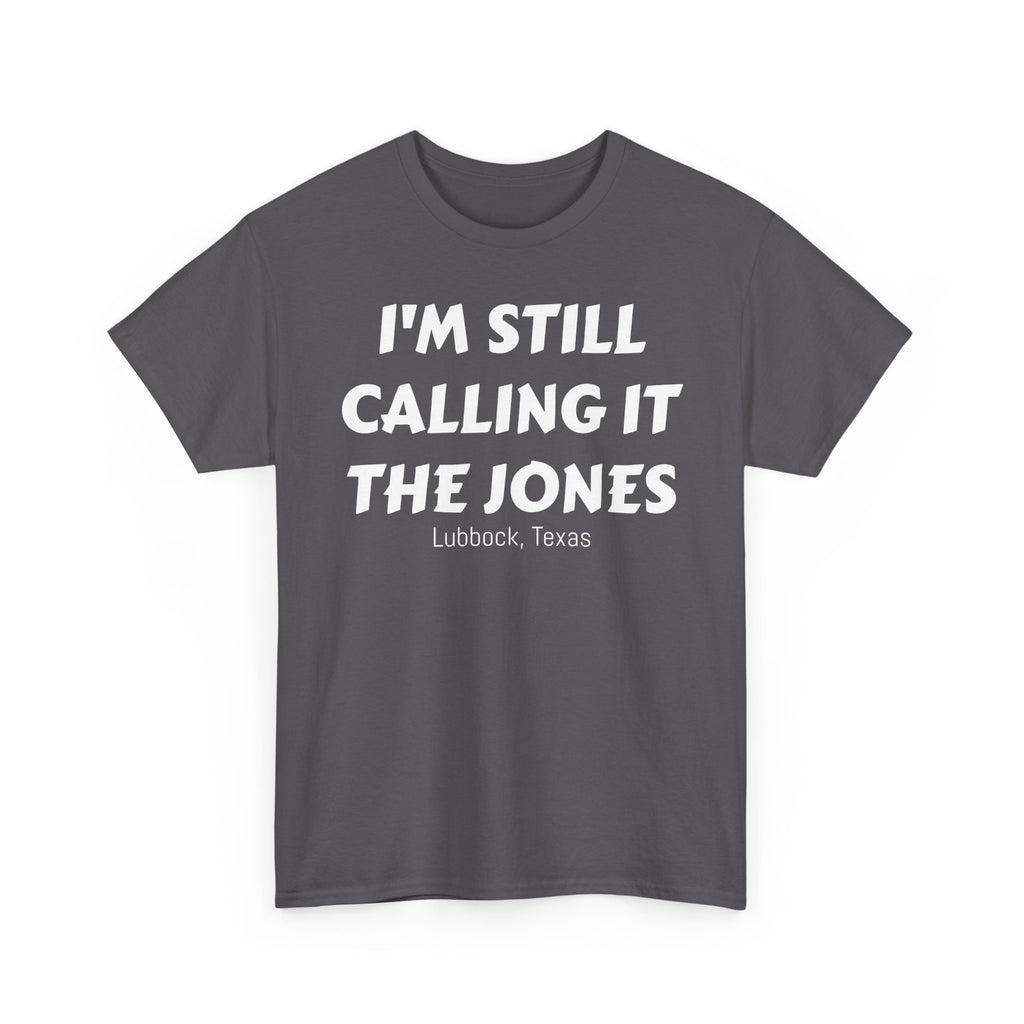 I'm Still Calling It The Jones — Lubbock, Texas  Heavy Cotton Tee