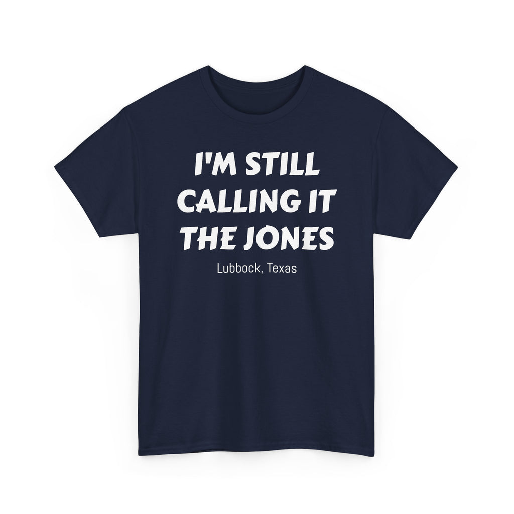 I'm Still Calling It The Jones — Lubbock, Texas  Heavy Cotton Tee