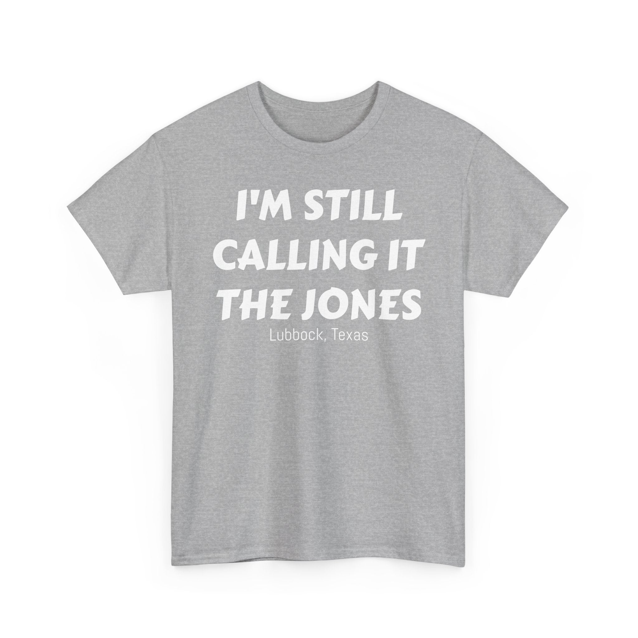 I'm Still Calling It The Jones — Lubbock, Texas  Heavy Cotton Tee