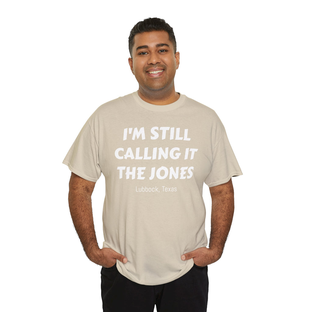 I'm Still Calling It The Jones — Lubbock, Texas  Heavy Cotton Tee
