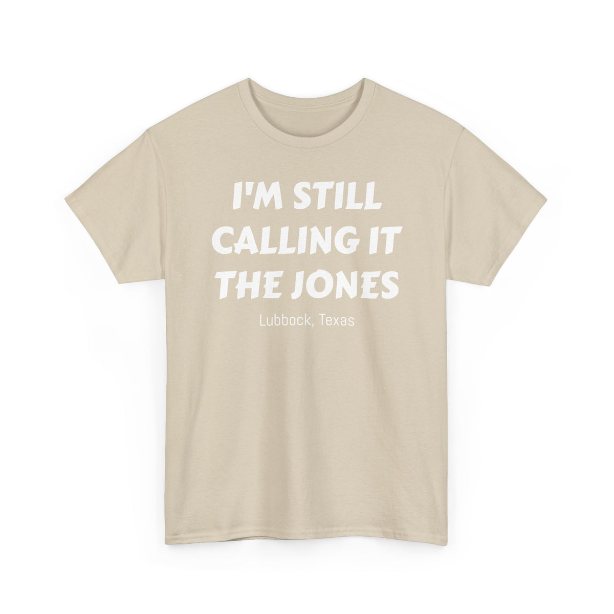 I'm Still Calling It The Jones — Lubbock, Texas  Heavy Cotton Tee