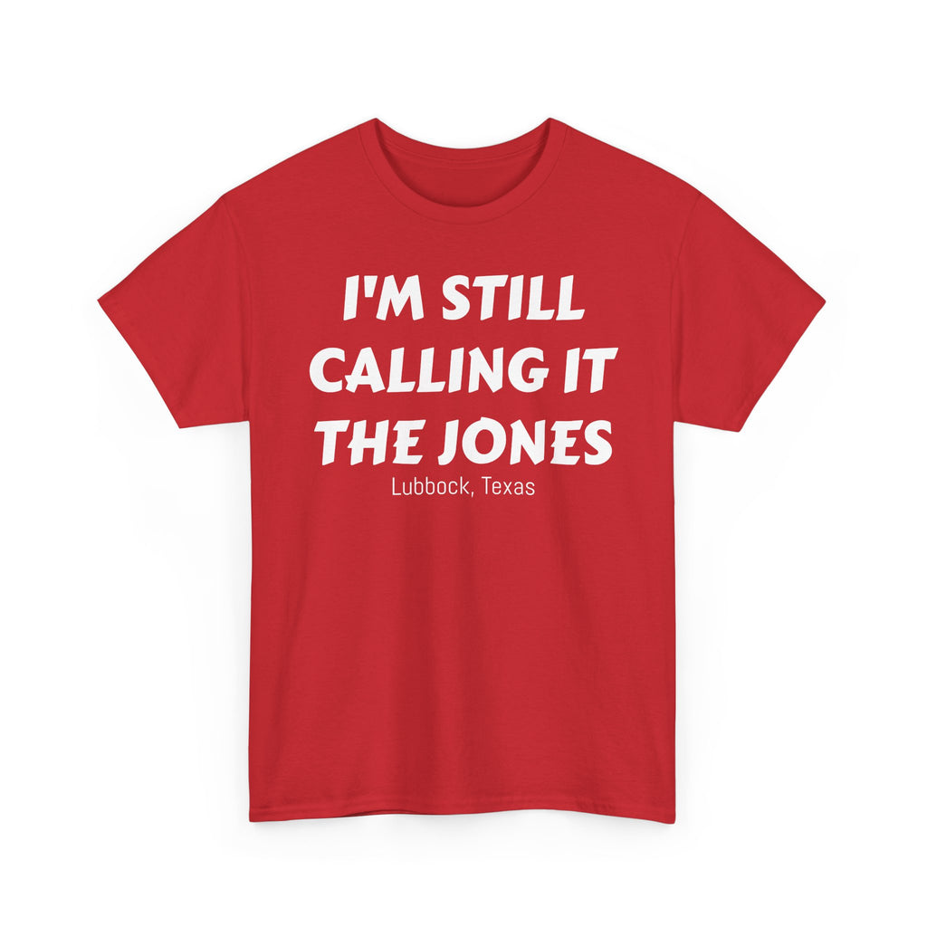 I'm Still Calling It The Jones — Lubbock, Texas  Heavy Cotton Tee