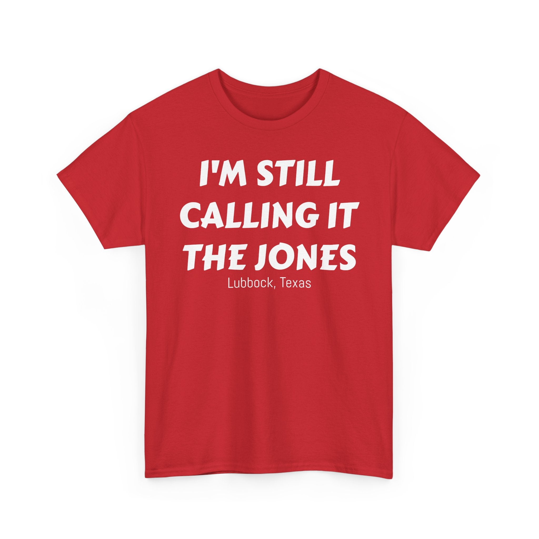 I'm Still Calling It The Jones — Lubbock, Texas  Heavy Cotton Tee