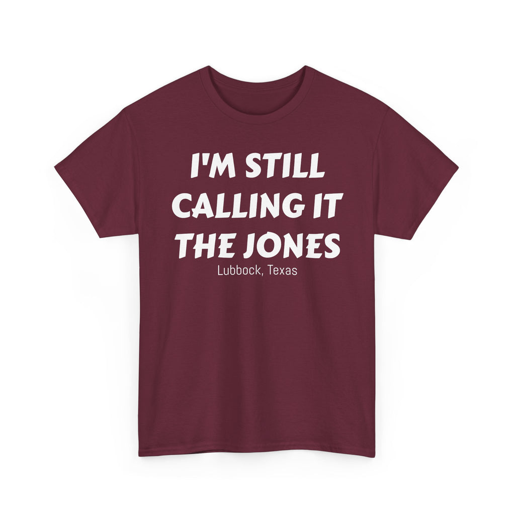 I'm Still Calling It The Jones — Lubbock, Texas  Heavy Cotton Tee