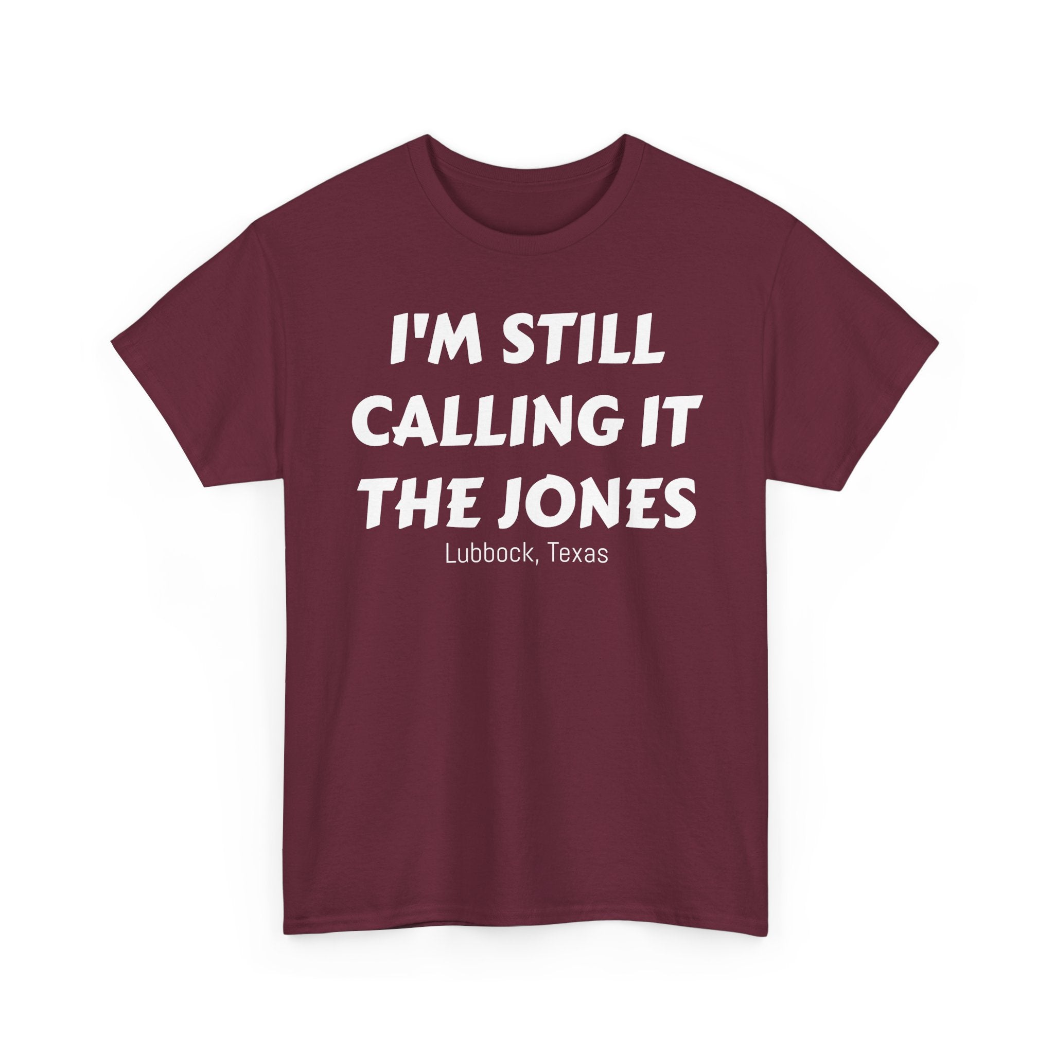I'm Still Calling It The Jones — Lubbock, Texas  Heavy Cotton Tee