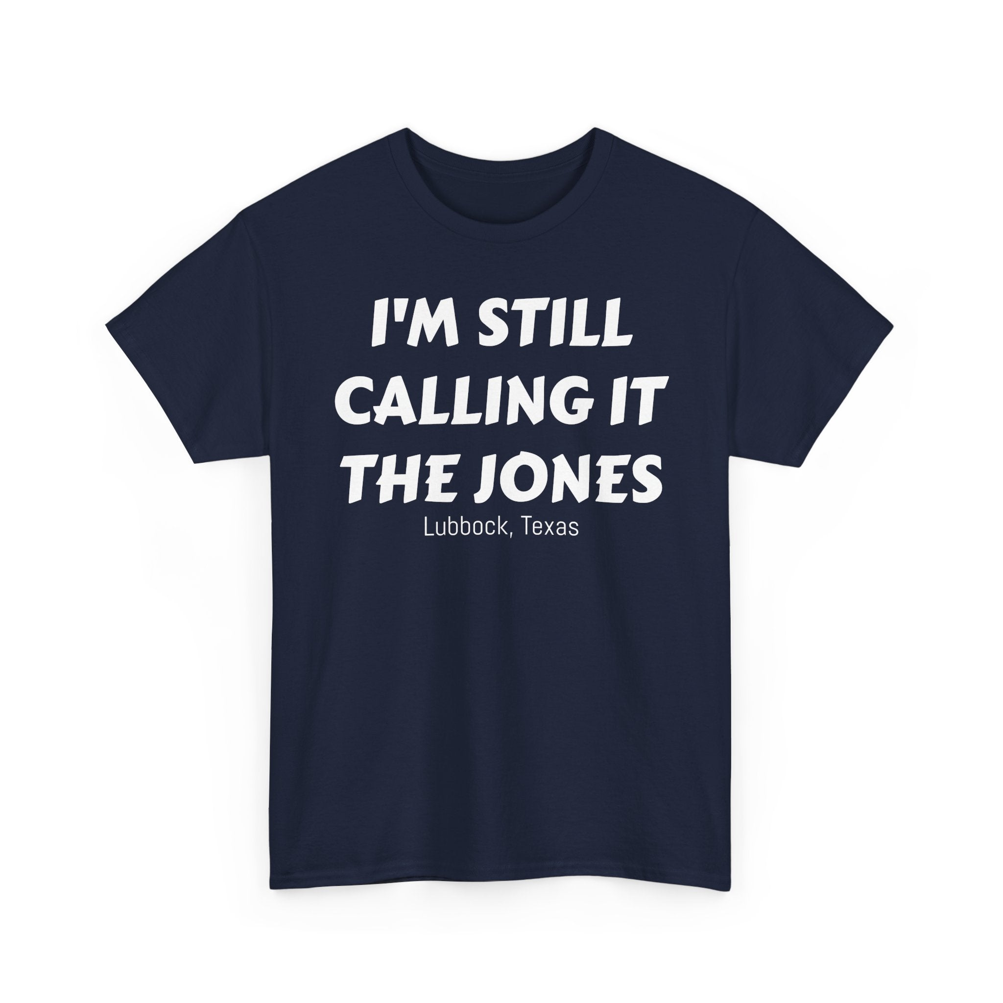 I'm Still Calling It The Jones — Lubbock, Texas  Heavy Cotton Tee