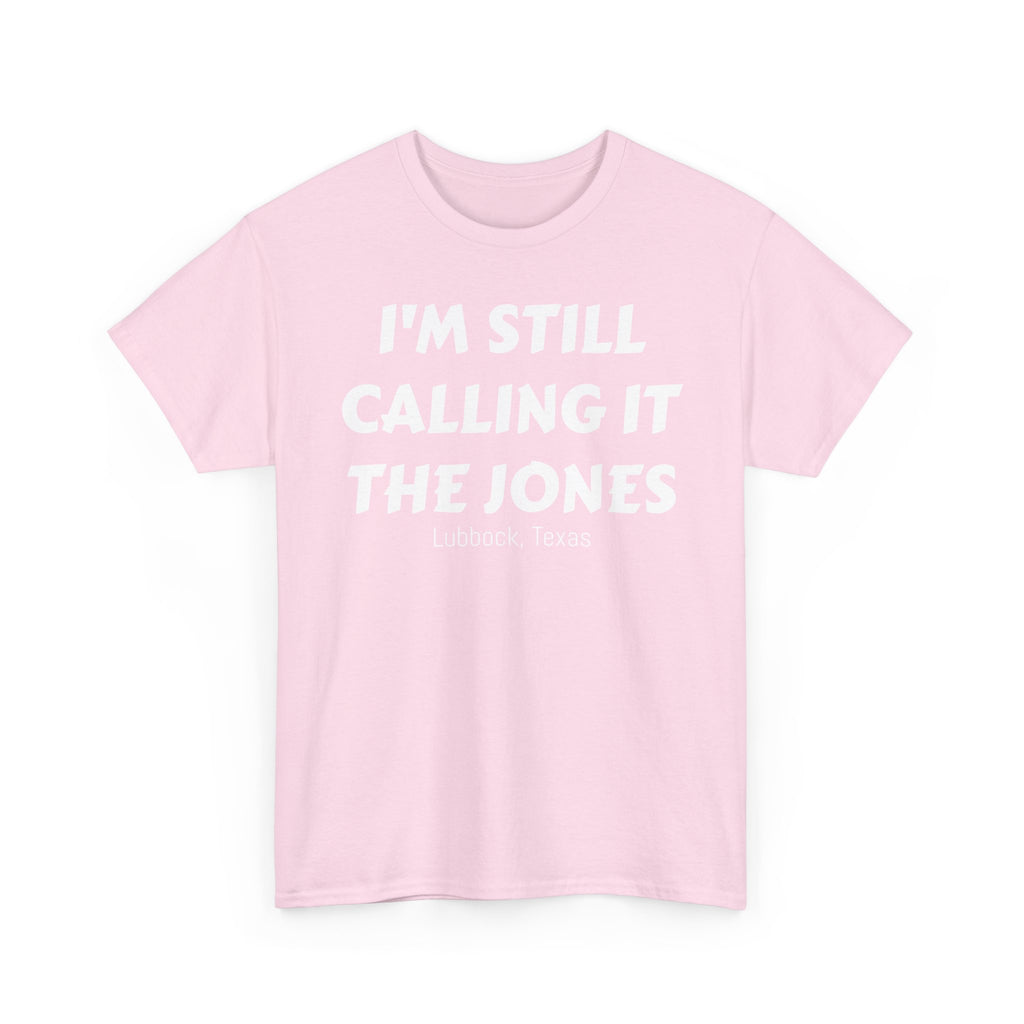 I'm Still Calling It The Jones — Lubbock, Texas  Heavy Cotton Tee