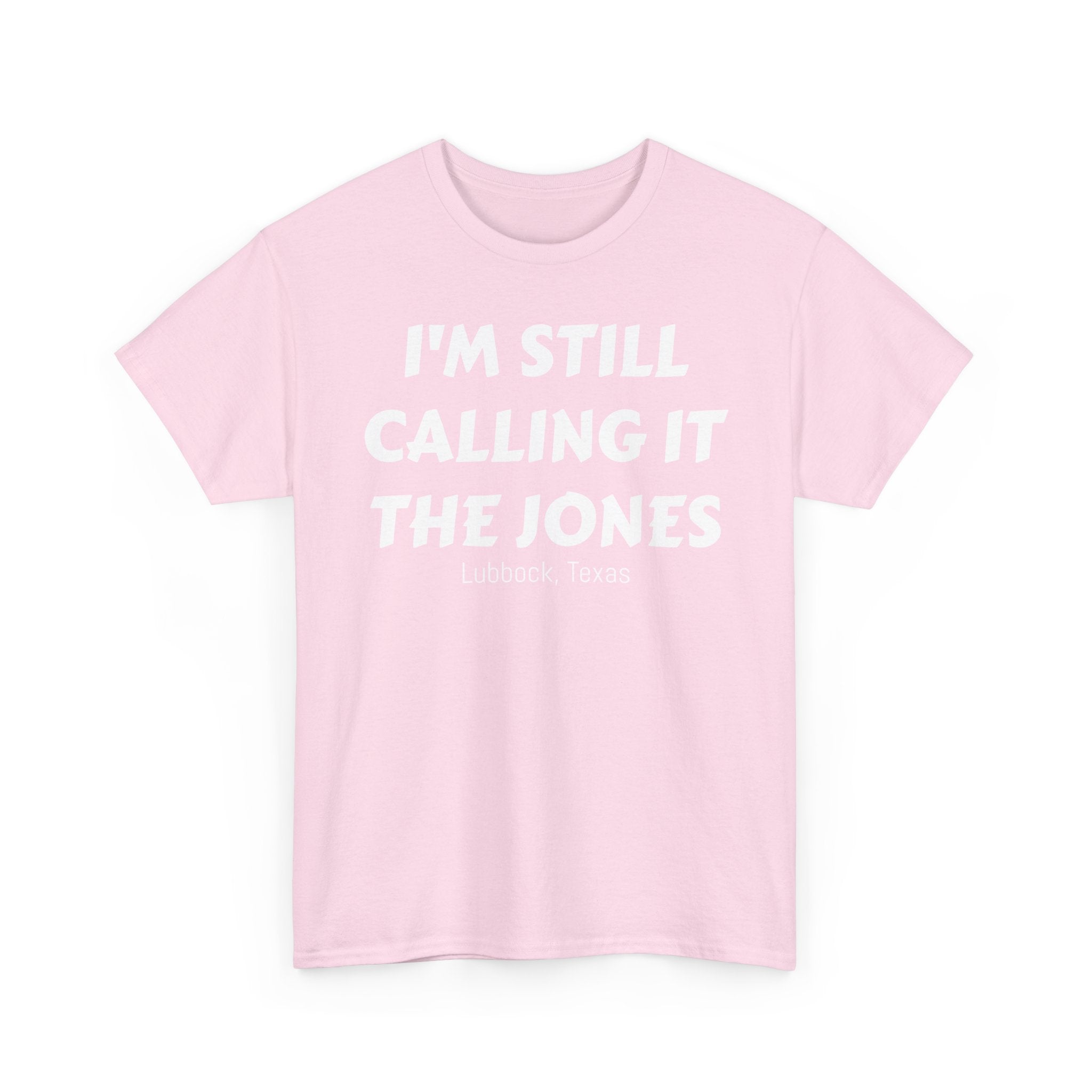 I'm Still Calling It The Jones — Lubbock, Texas  Heavy Cotton Tee