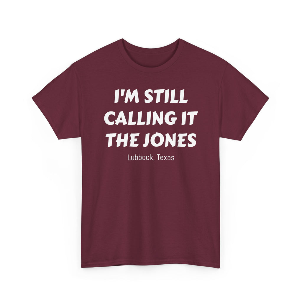 I'm Still Calling It The Jones — Lubbock, Texas  Heavy Cotton Tee