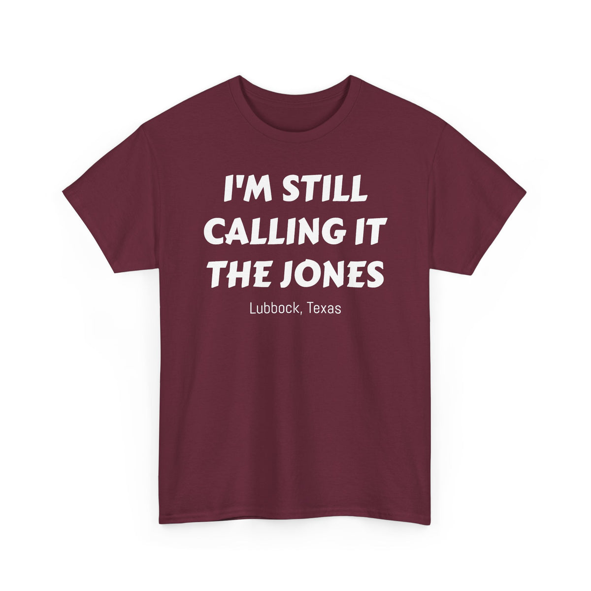I'm Still Calling It The Jones — Lubbock, Texas  Heavy Cotton Tee