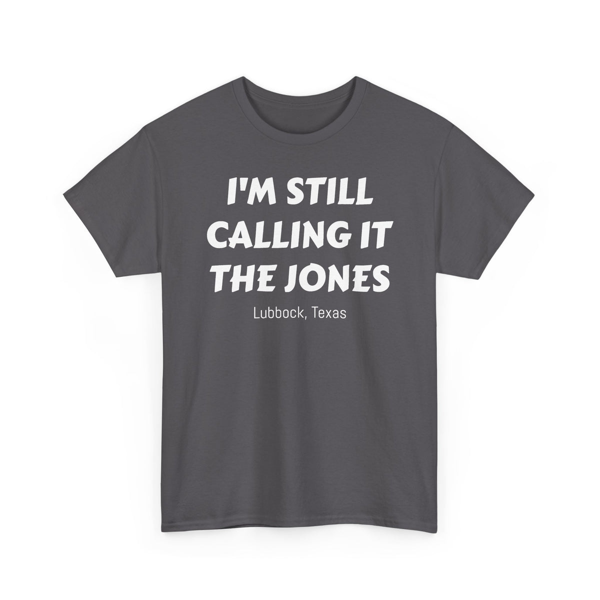I'm Still Calling It The Jones — Lubbock, Texas  Heavy Cotton Tee