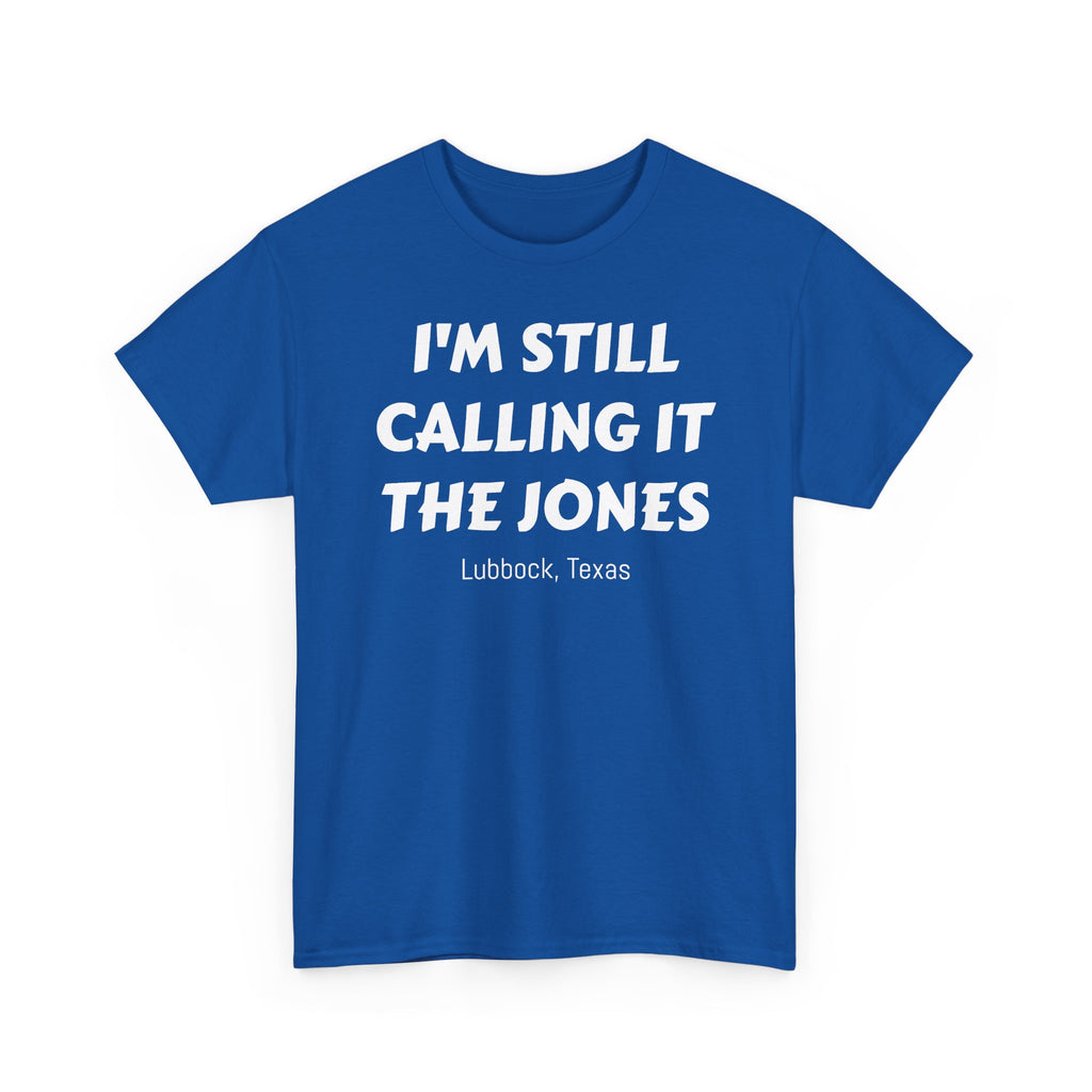 I'm Still Calling It The Jones — Lubbock, Texas  Heavy Cotton Tee