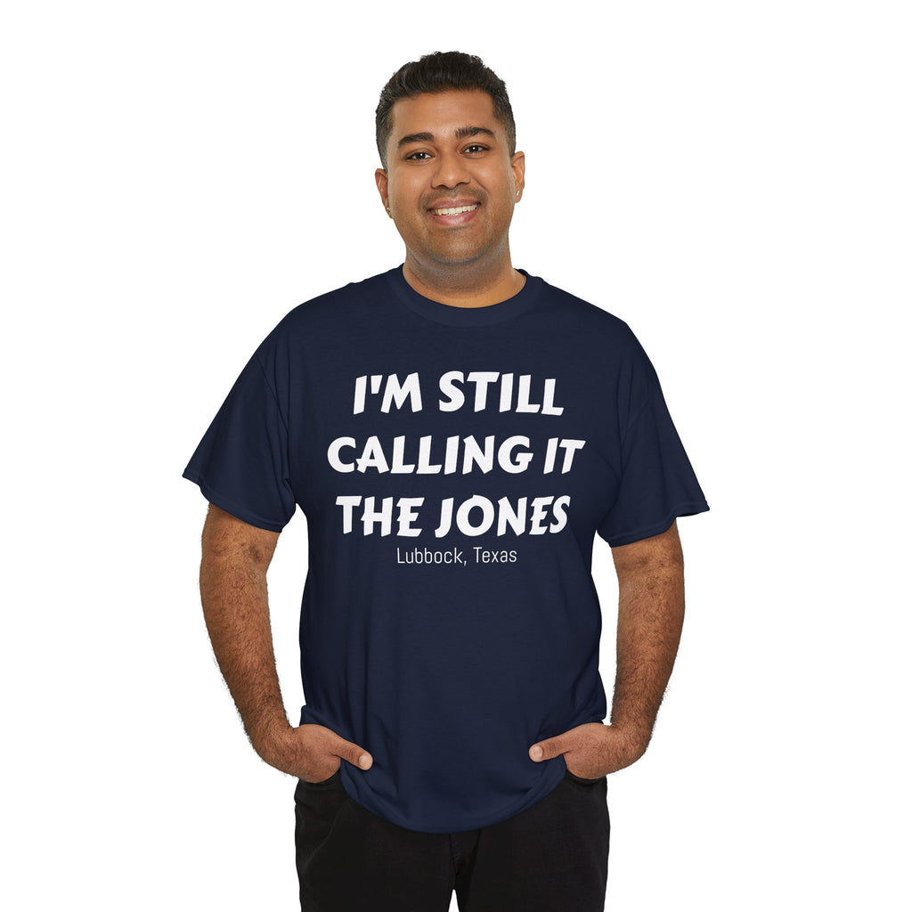 I'm Still Calling It The Jones — Lubbock, Texas  Heavy Cotton Tee