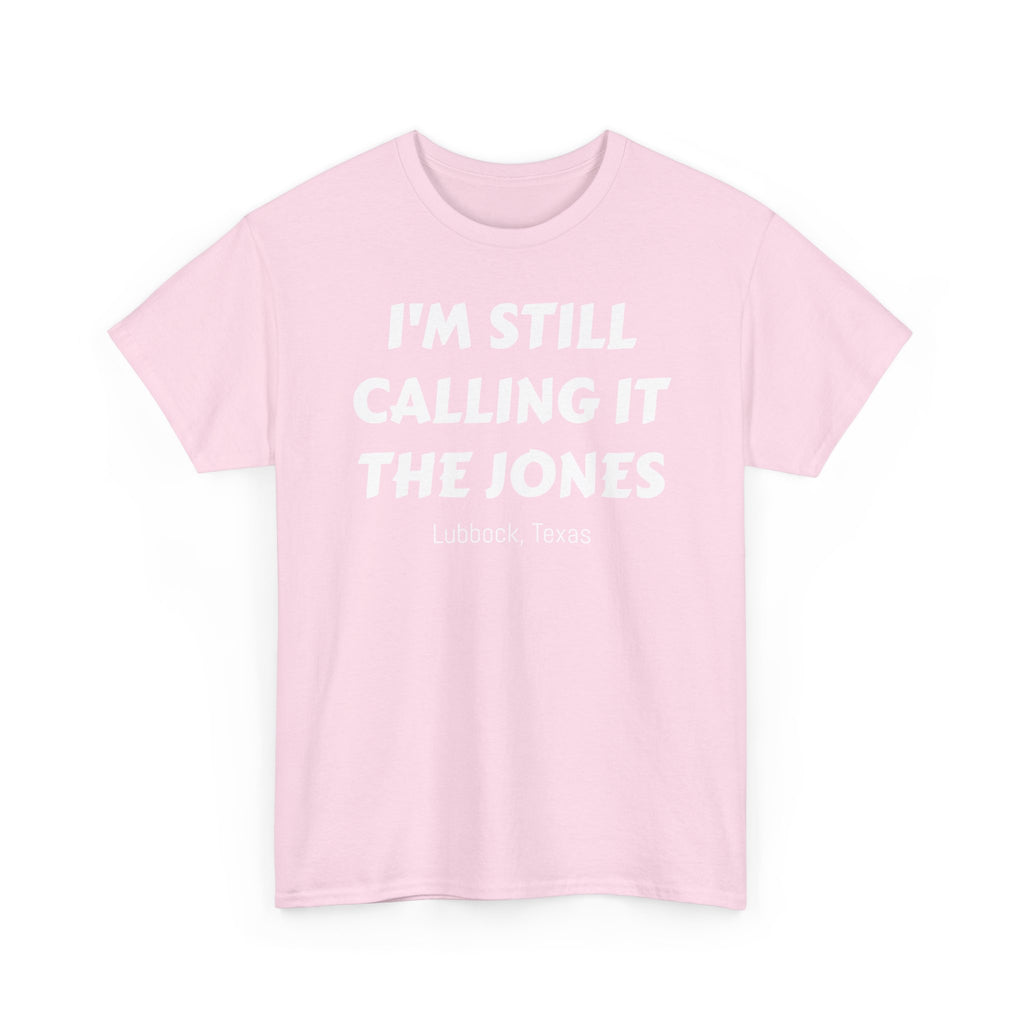 I'm Still Calling It The Jones — Lubbock, Texas  Heavy Cotton Tee