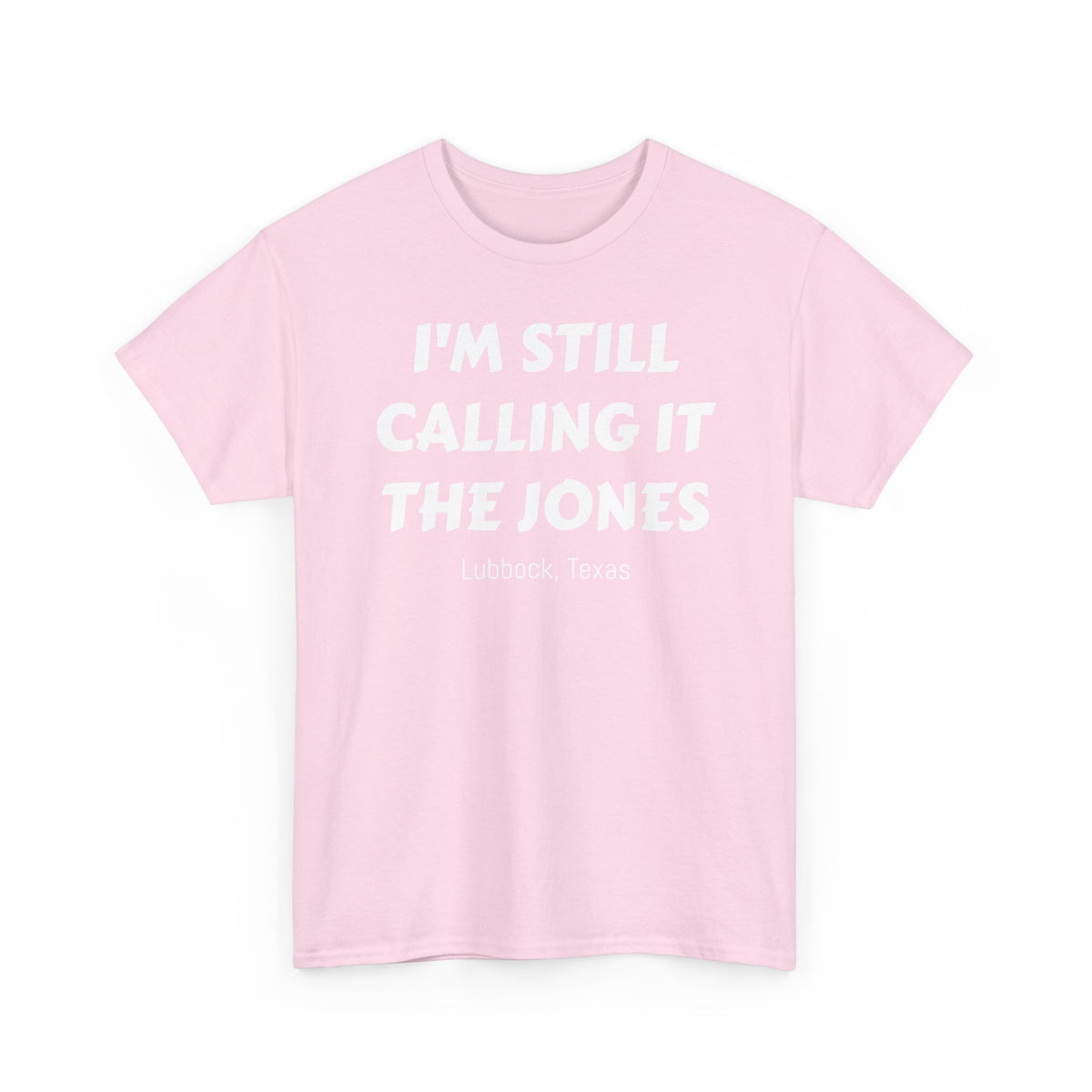 I'm Still Calling It The Jones — Lubbock, Texas  Heavy Cotton Tee