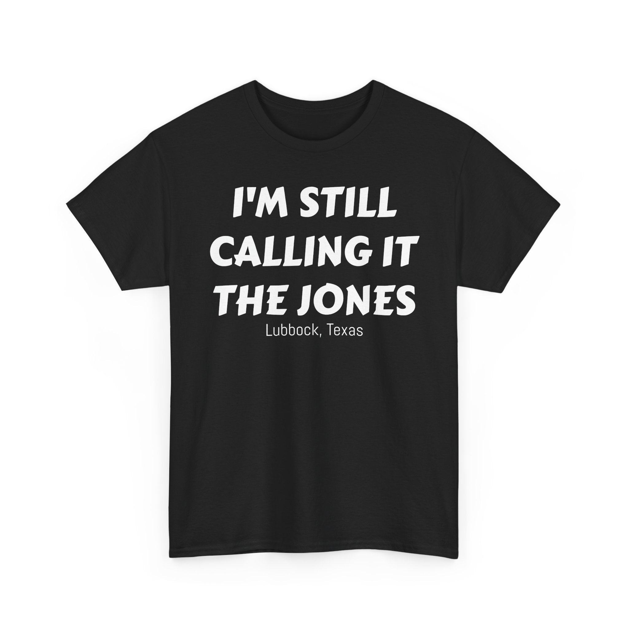 I'm Still Calling It The Jones — Lubbock, Texas  Heavy Cotton Tee