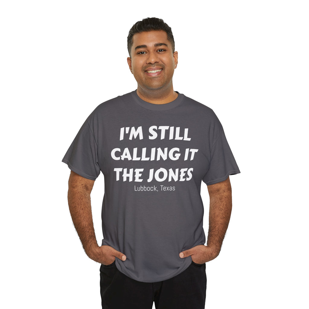 I'm Still Calling It The Jones — Lubbock, Texas  Heavy Cotton Tee