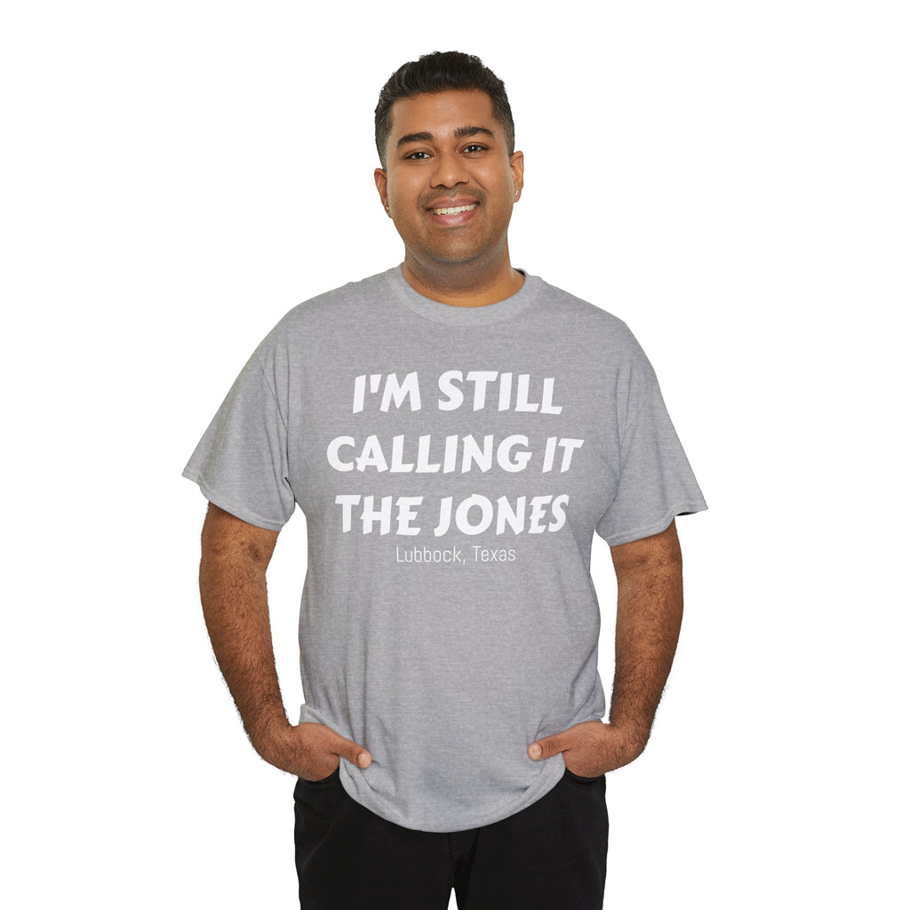 I'm Still Calling It The Jones — Lubbock, Texas  Heavy Cotton Tee