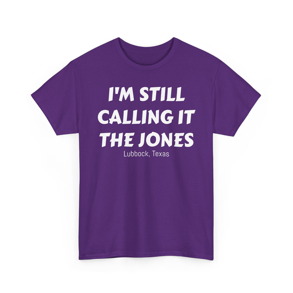 I'm Still Calling It The Jones — Lubbock, Texas  Heavy Cotton Tee