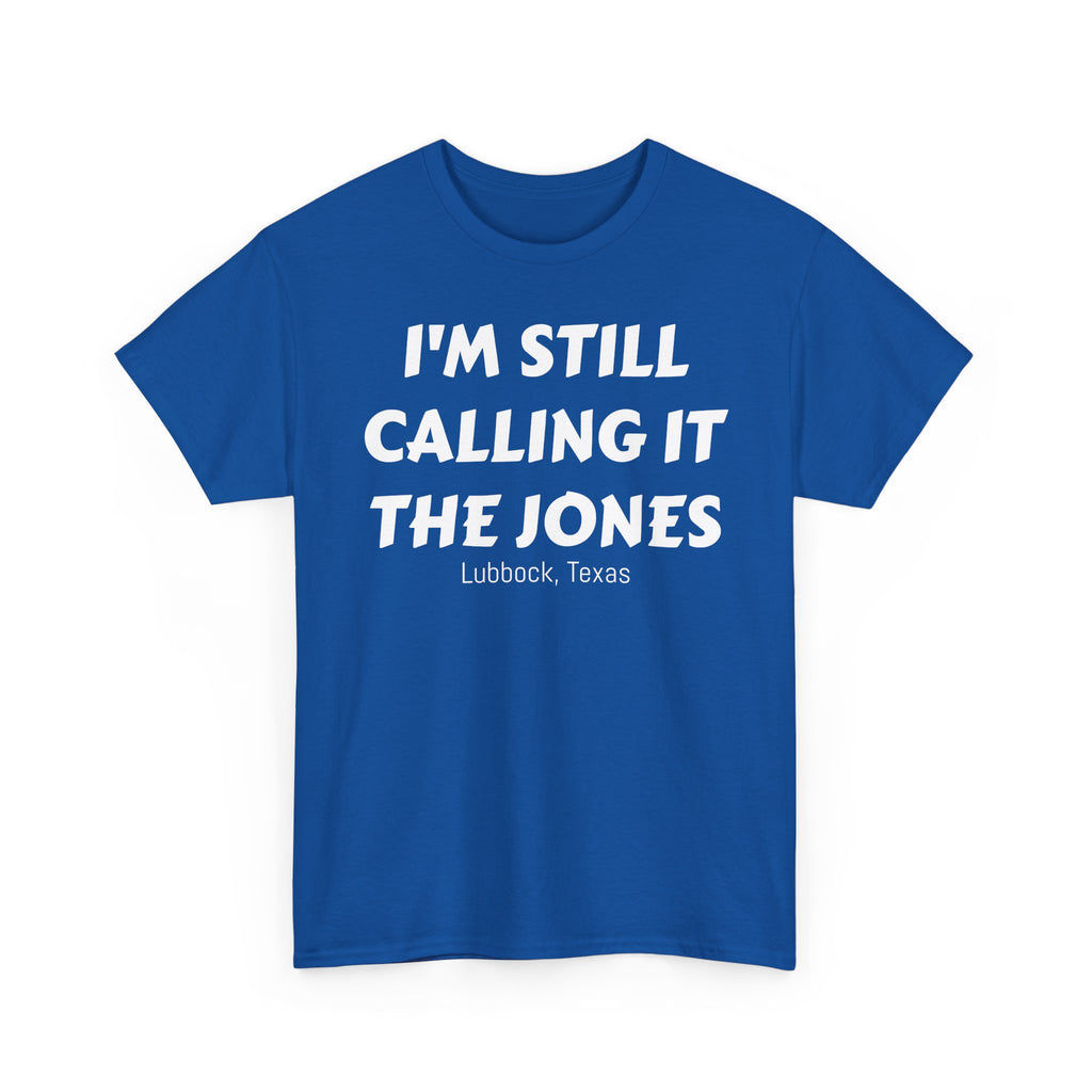 I'm Still Calling It The Jones — Lubbock, Texas  Heavy Cotton Tee