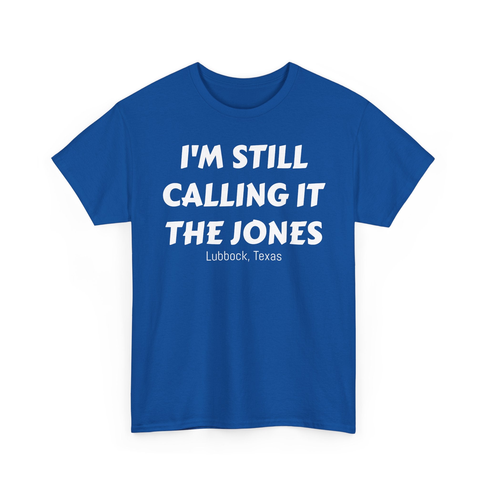 I'm Still Calling It The Jones — Lubbock, Texas  Heavy Cotton Tee