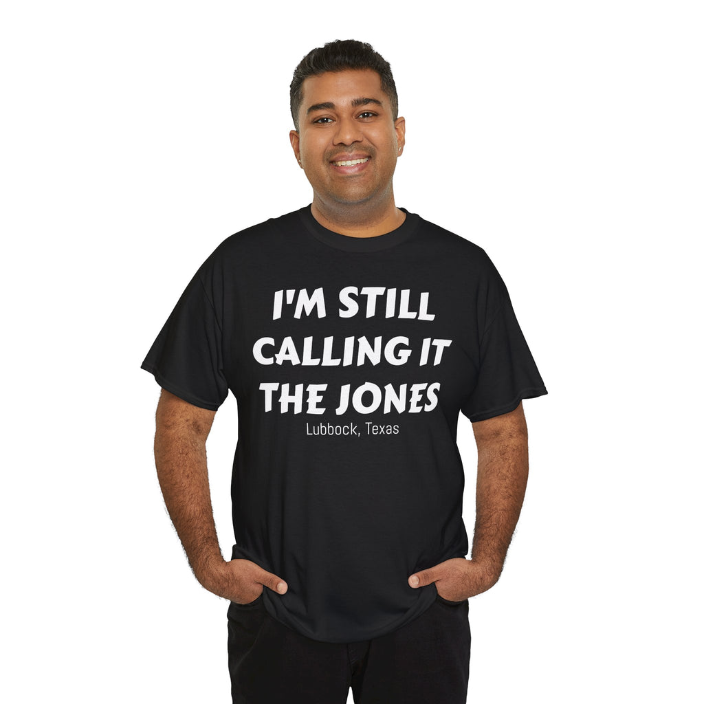 I'm Still Calling It The Jones — Lubbock, Texas  Heavy Cotton Tee