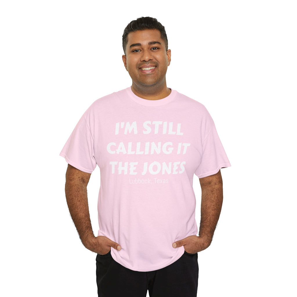 I'm Still Calling It The Jones — Lubbock, Texas  Heavy Cotton Tee